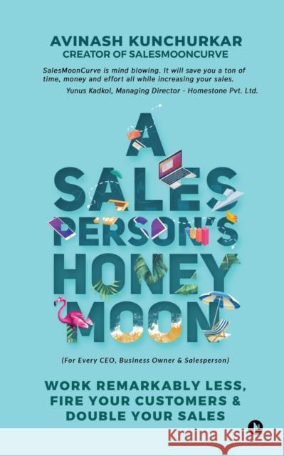 A Salesperson's Honeymoon: Work Remarkably Less, Fire Your Customers & Double Your Sales Avinash Kunchurkar 9781645875895 Notion Press - książka