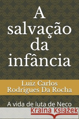 A salvação da infância: A vida de luta de Neco Rodrigues Da Rocha, Luiz Carlos 9798699198559 Independently Published - książka