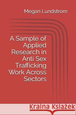 A Sample of Applied Research in Anti Sex Trafficking Work Across Sectors Megan Lundstrom 9781096346272 Independently Published - książka