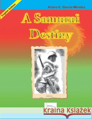 A Samurai Destiny Arturo Emilio Garcia Mendez 9798464476912 Independently Published - książka