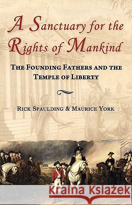 A Sanctuary for the Rights of Mankind: The Founding Fathers and the Temple of Liberty Spaulding, Rick 9780980119022 Wrightwood Press - książka