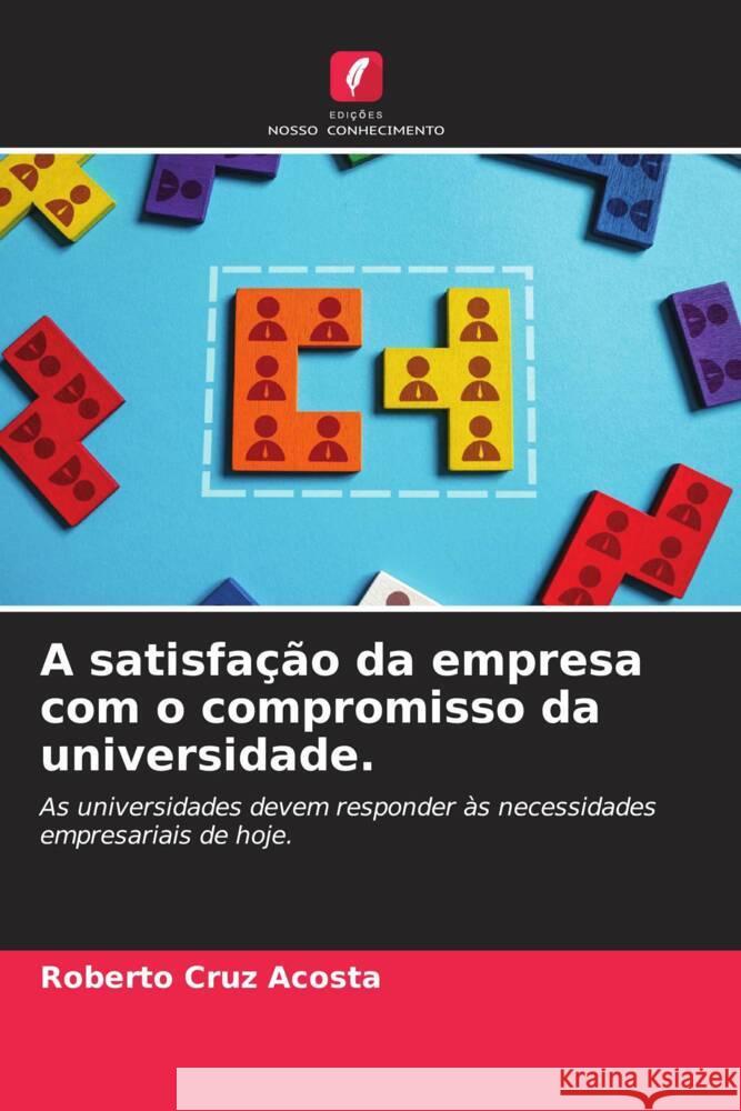 A satisfacao da empresa com o compromisso da universidade. Roberto Cruz Acosta   9786205795934 Edicoes Nosso Conhecimento - książka