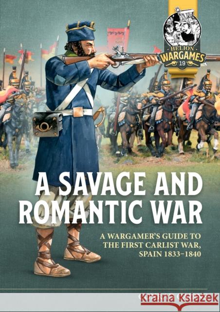 A Savage and Romantic War: A Wargamer’s Guide to the First Carlist War, Spain 1833-1840 Conrad Cairns 9781804514559 Helion & Company - książka