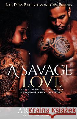 A Savage Love: The Heart Always Wants What The Mind Knows It Shouldn't Have Aryanna 9781540465160 Createspace Independent Publishing Platform - książka