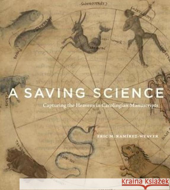 A Saving Science: Capturing the Heavens in Carolingian Manuscripts Eric M. Ramirez-Weaver 9780271071268 Penn State University Press - książka