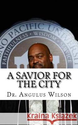 A Savior For The City: Sermon Preached at New Beginnings Church Angulus D. Wilson 9781534813243 Createspace Independent Publishing Platform - książka