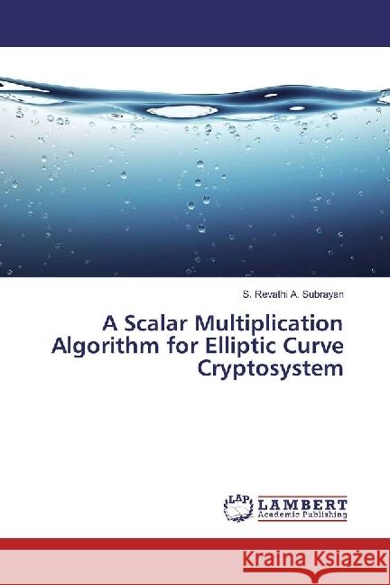 A Scalar Multiplication Algorithm for Elliptic Curve Cryptosystem A. Subrayan, S. Revathi 9786202016643 LAP Lambert Academic Publishing - książka