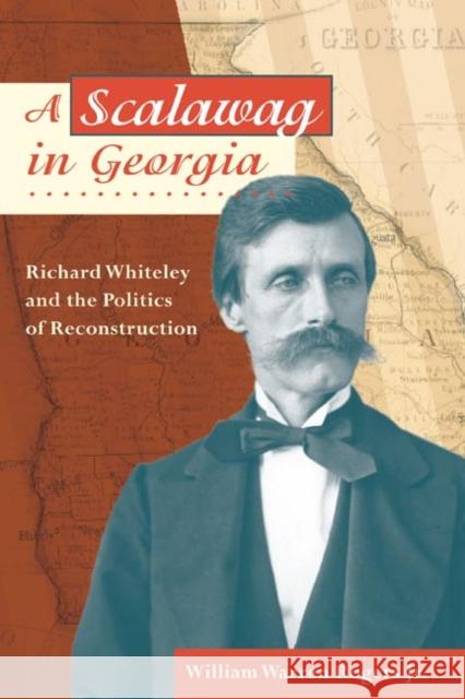 A Scalawag in Georgia: Richard Whiteley and the Politics of Reconstruction William Warren Rogers 9780252031601 University of Illinois Press - książka