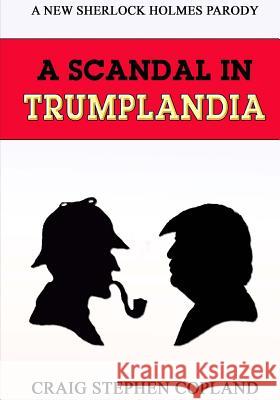 A Scandal in Trumplandia - Large Print: A New Sherlock Holmes Parody Craig Stephen Copland 9781542965705 Createspace Independent Publishing Platform - książka