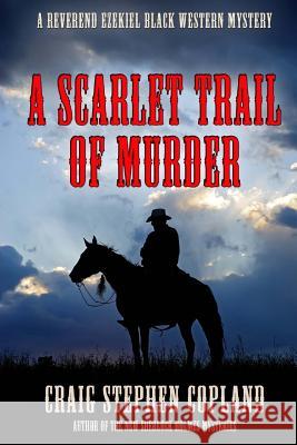 A Scarlet Trail of Murder: A Reverend Ezekiel Black Western Mystery Craig Stephen Copland 9781523888863 Createspace Independent Publishing Platform - książka
