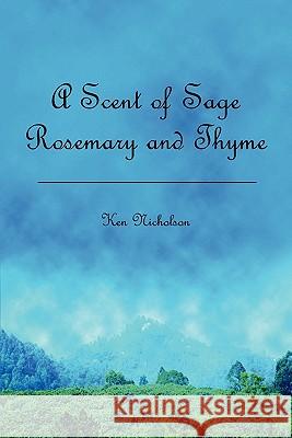 A Scent of Sage Rosemary and Thyme Ken Nicholson 9781439223123 Booksurge Publishing - książka