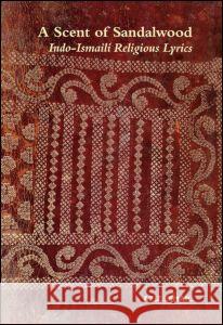 A Scent of Sandalwood: Indo-Ismaili Religious Lyrics Esmail, Aziz 9780700717675 Taylor & Francis Ltd - książka