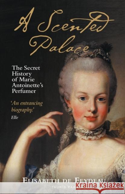 A Scented Palace: The Secret History of Marie Antoinette's Perfumer Elisabeth de Feydeau, Jane Lizop 9780755647149 Bloomsbury Publishing PLC - książka