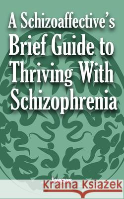 A Schizoaffective's Brief Guide to Thriving with Schizophrenia Anonymous 9798713226572 Independently Published - książka