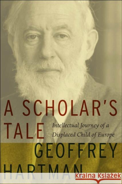 A Scholar's Tale: Intellectual Journey of a Displaced Child of Europe Hartman, Geoffrey 9780823228324 Fordham University Press - książka