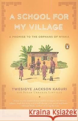 A School for My Village: A Promise to the Orphans of Nyaka Twesigye Jackson Kaguri Susan Urbanek Linville 9780143119128 Penguin Books - książka