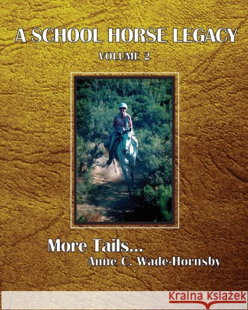 A School Horse Legacy, Volume 2: More Tails. . . Anne C Wade-Hornsby 9781456629984 Ebookit.com - książka