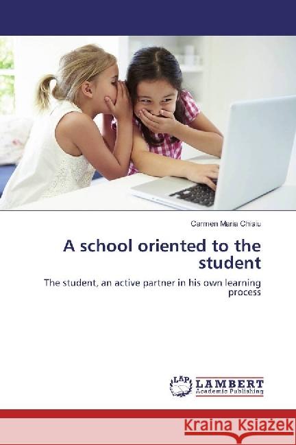 A school oriented to the student : The student, an active partner in his own learning process Chisiu, Carmen Maria 9783330025073 LAP Lambert Academic Publishing - książka