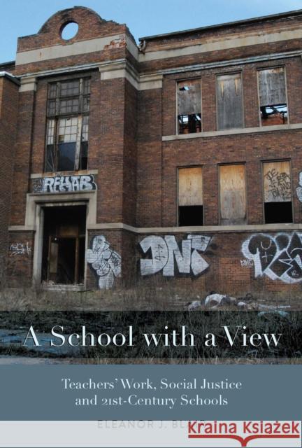 A School with a View: Teachers' Work, Social Justice and 21st Century Schools Eleanor J. Blair 9781975500474 Myers Education Press - książka
