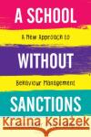A School Without Sanctions: A new approach to behaviour management Mick (Headteacher, UK) Simpson 9781472974525 Bloomsbury Publishing PLC