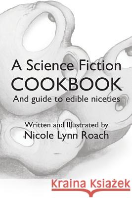 A Science Fiction Cookbook: And Guide to Edible Niceties Nicole Lynn Roach 9780692274088 Rogue Shoebox - książka