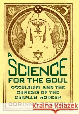 A Science for the Soul: Occultism and the Genesis of the German Modern Treitel, Corinna 9780801878121 Johns Hopkins University Press - książka