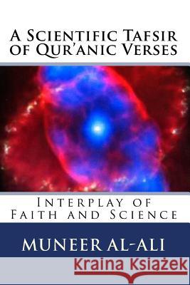 A Scientific Tafsir of Qur'anic Verses: Interplay of Faith and Science (Coloured) (Third Edition) Dr Muneer Al-Ali 9781718746725 Createspace Independent Publishing Platform - książka