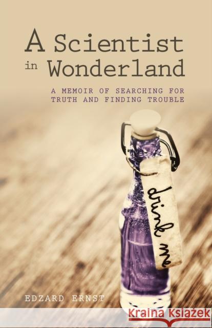 A Scientist in Wonderland: A Memoir of Searching for Truth and Finding Trouble  9781845407773 Imprint Academic - książka