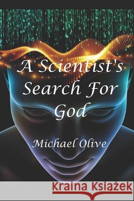 A Scientist's Search For God Michael Olive 9781676449768 Independently Published - książka