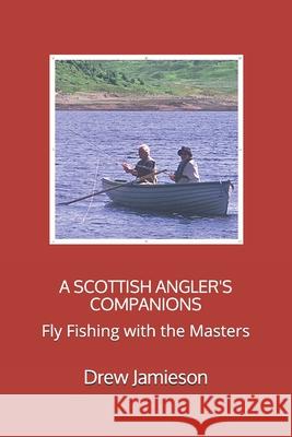 A Scottish Angler's Companions: Fly Fishing with the Masters Drew Jamieson 9781790569960 Independently Published - książka