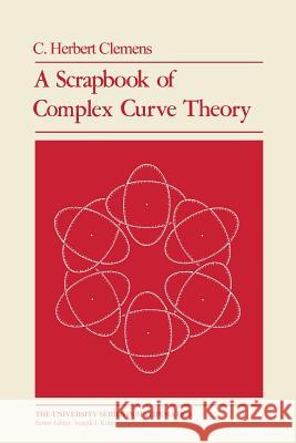 A Scrapbook of Complex Curve Theory C. Herbert Clemens 9781468470024 Springer - książka