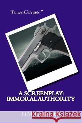 A Screenplay: Immoral Authority Tim Conley 9781479180790 Createspace - książka