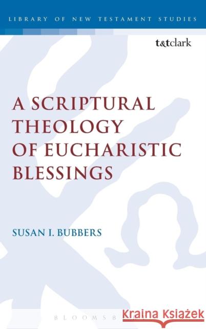 A Scriptural Theology of Eucharistic Blessings Susan Bubbers 9780567149084  - książka