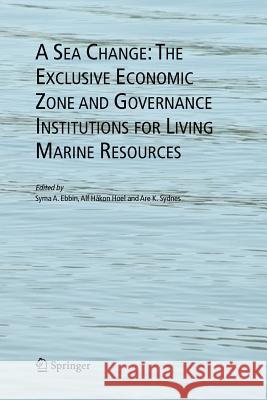 A Sea Change: The Exclusive Economic Zone and Governance Institutions for Living Marine Resources Syma A. Ebbin, Alf H. Hoel, Are Sydnes 9789048168033 Springer - książka