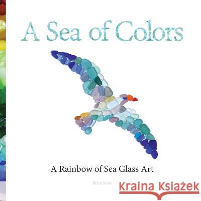 A Sea of Colors: A Rainbow of Sea Glass Art Kirsti Scott 9780998499543 Kirsti Scott - książka