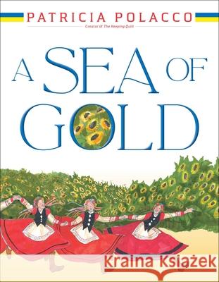 A Sea of Gold: A Ukrainian Family's Story Through the Generations Patricia Polacco Patricia Polacco 9781665938426 Simon & Schuster/Paula Wiseman Books - książka