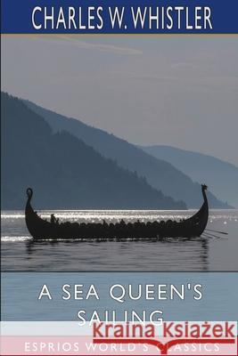 A Sea Queen's Sailing (Esprios Classics) Charles W. Whistler 9781006164293 Blurb - książka