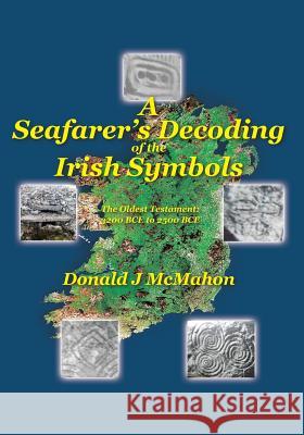 A Seafarer's Decoding of the Irish Symbols: The Oldest Testament: 3200 BCE to 2500 BCE McMahon, Donald J. 9781497395206 Createspace - książka