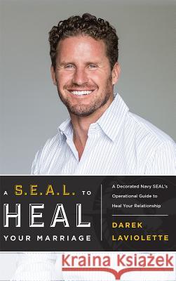 A S.E.A.L. to Heal Your Marriage: A Decorated Navy Seal's Operational Guide to Heal Your Relationship Darek LaViolette 9781599326924 Advantage Media Group - książka