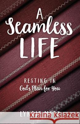 A Seamless Life: Resting in God's Plan for You Lyndie Metz 9781683147985 Redemption Press - książka