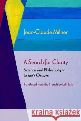 A Search for Clarity: Science and Philosophy in Lacan's Oeuvre Milner, Jean-Claude 9780810142855 Northwestern University Press - książka