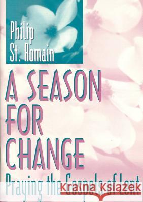 A Season for Change: Praying the Gospels of Lent Philip St Romain 9781387538829 Lulu.com - książka