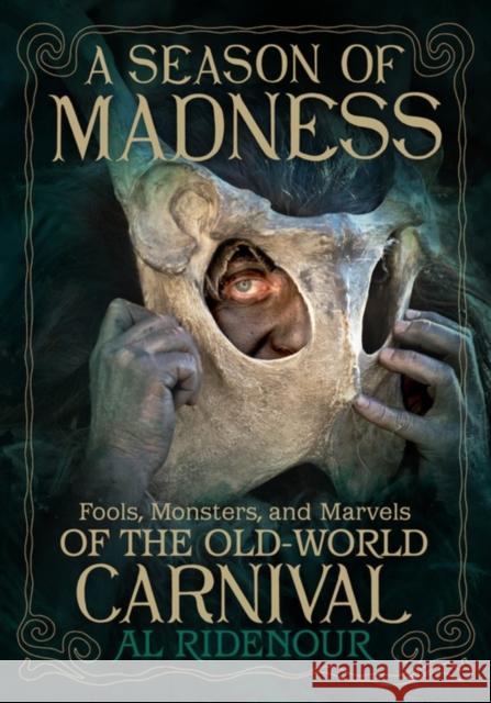 A Season of Madness: Fools, Monsters, and Marvels of the Old-World Carnivals Al Ridenour 9781627311564 Feral House - książka