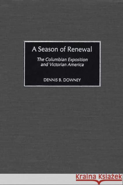 A Season of Renewal: The Columbian Exposition and Victorian America Downey, Dennis B. 9780275971861 Greenwood Press - książka