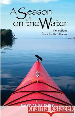 A Season on the Water: Reflections from the Red Kayak Mary Anne Smrz 9781732557802 Pearl Editions, LLC - książka