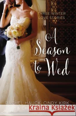 A Season to Wed: Three Winter Love Stories Cindy Kirk Rachel Hauck Cheryl Wyatt 9780310395881 Zondervan - książka