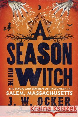 A Season with the Witch: The Magic and Mayhem of Halloween in Salem, Massachusetts J. W. Ocker 9781581573398 Countryman Press - książka