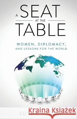 A Seat at the Table: Women, Diplomacy, and Lessons for the World Susan Sloan 9781641375771 New Degree Press - książka