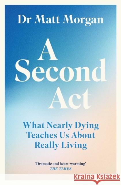 A Second Act: What Nearly Dying Teaches Us About Really Living Dr Matt Morgan 9781398532366 Simon & Schuster Ltd - książka
