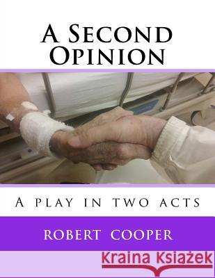 A Second Opinion: A play in two acts Cooper, Robert 9781530967223 Createspace Independent Publishing Platform - książka